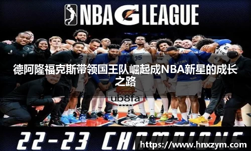 德阿隆福克斯带领国王队崛起成NBA新星的成长之路
