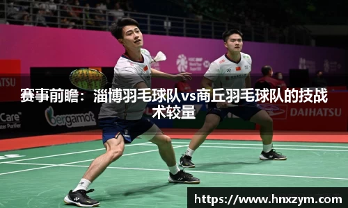 赛事前瞻：淄博羽毛球队vs商丘羽毛球队的技战术较量