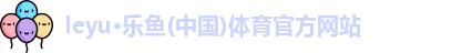 leyu乐鱼体育